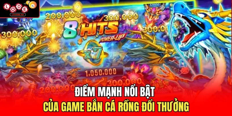 Điểm mạnh nổi bật của game bắn cá rồng đổi thưởng