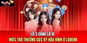 Lô 3 Càng Là Gì - Mức Trả Thưởng Cực Kỳ Hậu Hĩnh Ở Lode88
