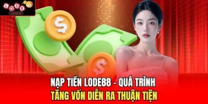 Nạp Tiền Lode88 - Quá Trình Tăng Vốn Diễn Ra Thuận Tiện