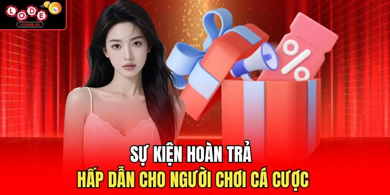 Sự kiện hoàn trả hấp dẫn cho người chơi cá cược