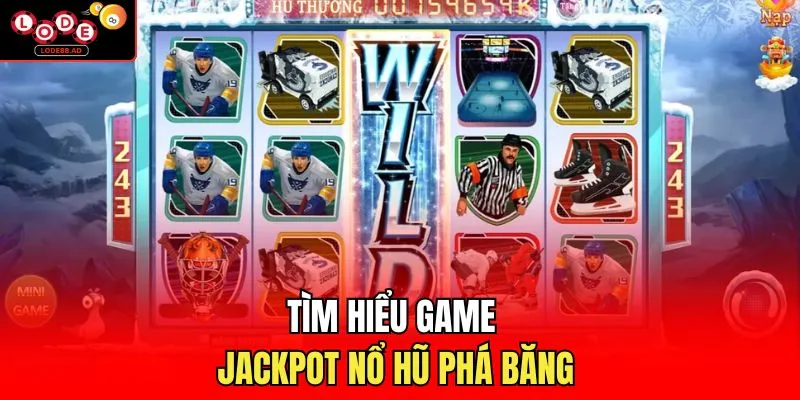 Tìm hiểu game jackpot nổ hũ phá băng