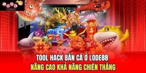 Tool Hack Bắn Cá Ở Lode88 - Nâng Cao Khả Năng Chiến Thắng