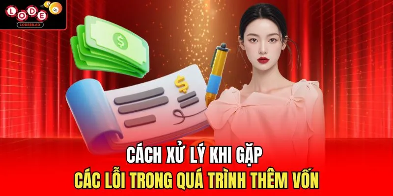 Cách xử lý khi gặp các lỗi trong quá trình thêm vốn