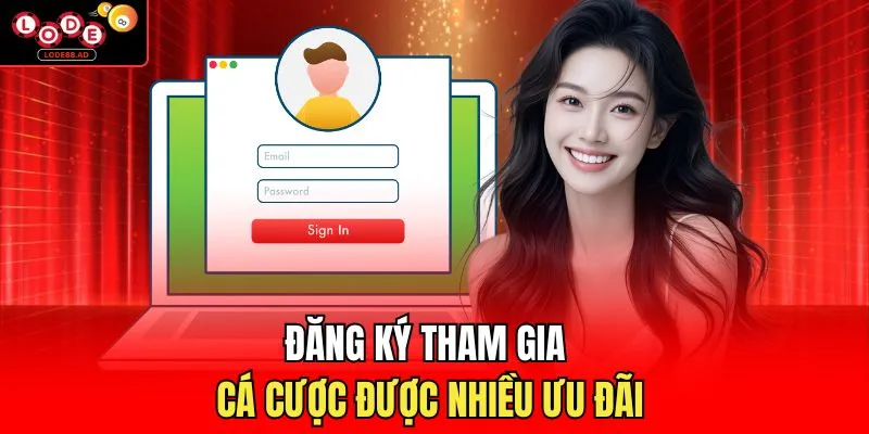 Đăng ký tham gia cá cược được nhiều ưu đãi