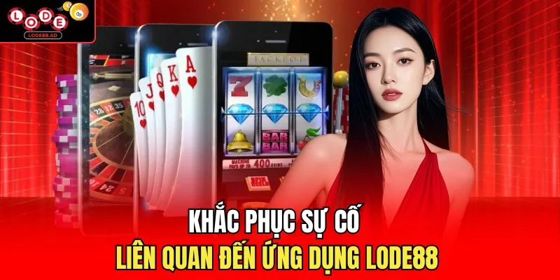 Khắc phục sự cố liên quan đến ứng dụng Lode88