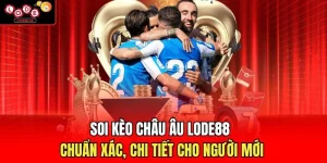 Soi Kèo Châu Âu Lode88 Chuẩn Xác, Chi Tiết Cho Người Mới